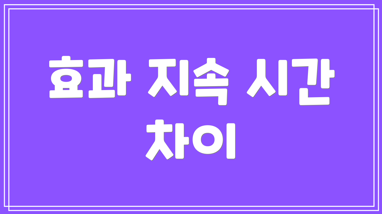효과 지속 시간 차이