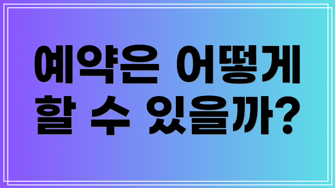 예약은 어떻게 할 수 있을까?