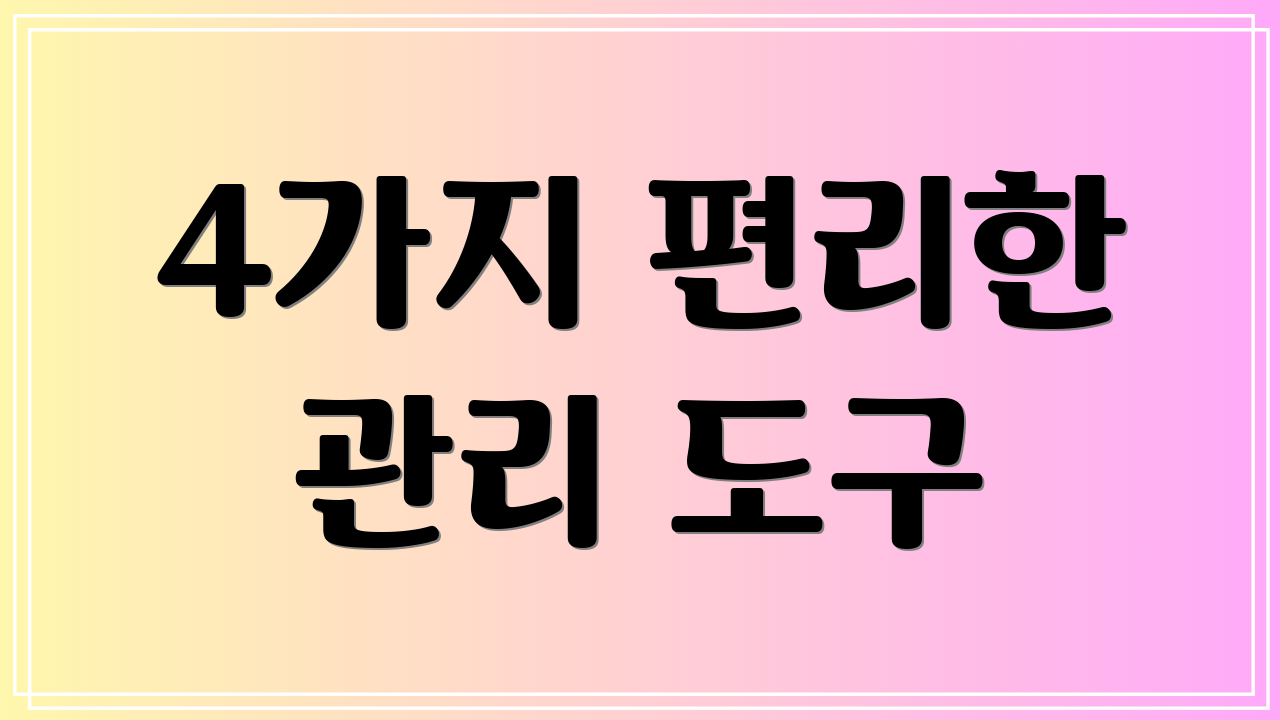 4가지 편리한 관리 도구