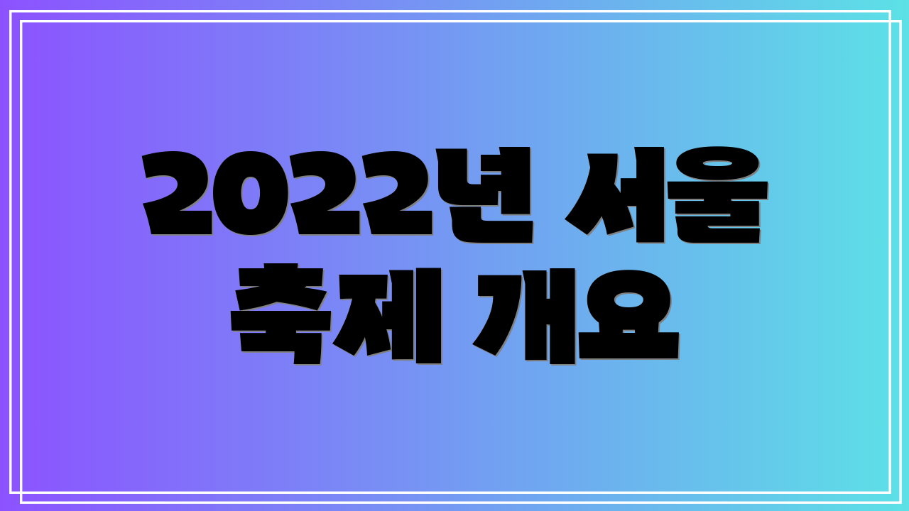 2022년 서울 축제 개요