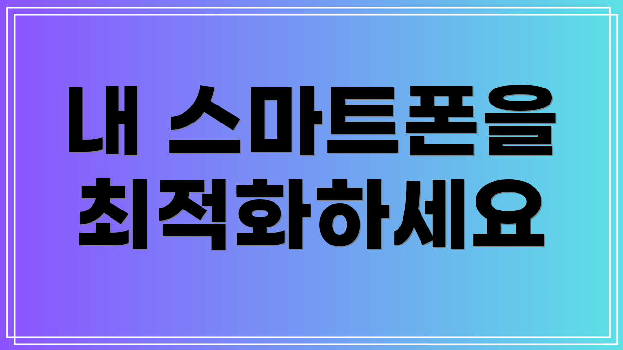 내 스마트폰을 최적화하세요