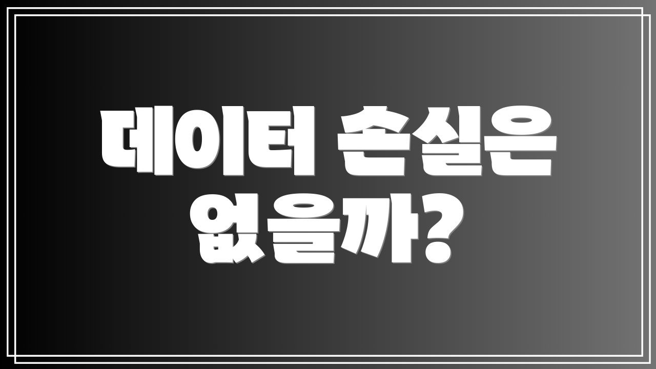 데이터 손실은 없을까?