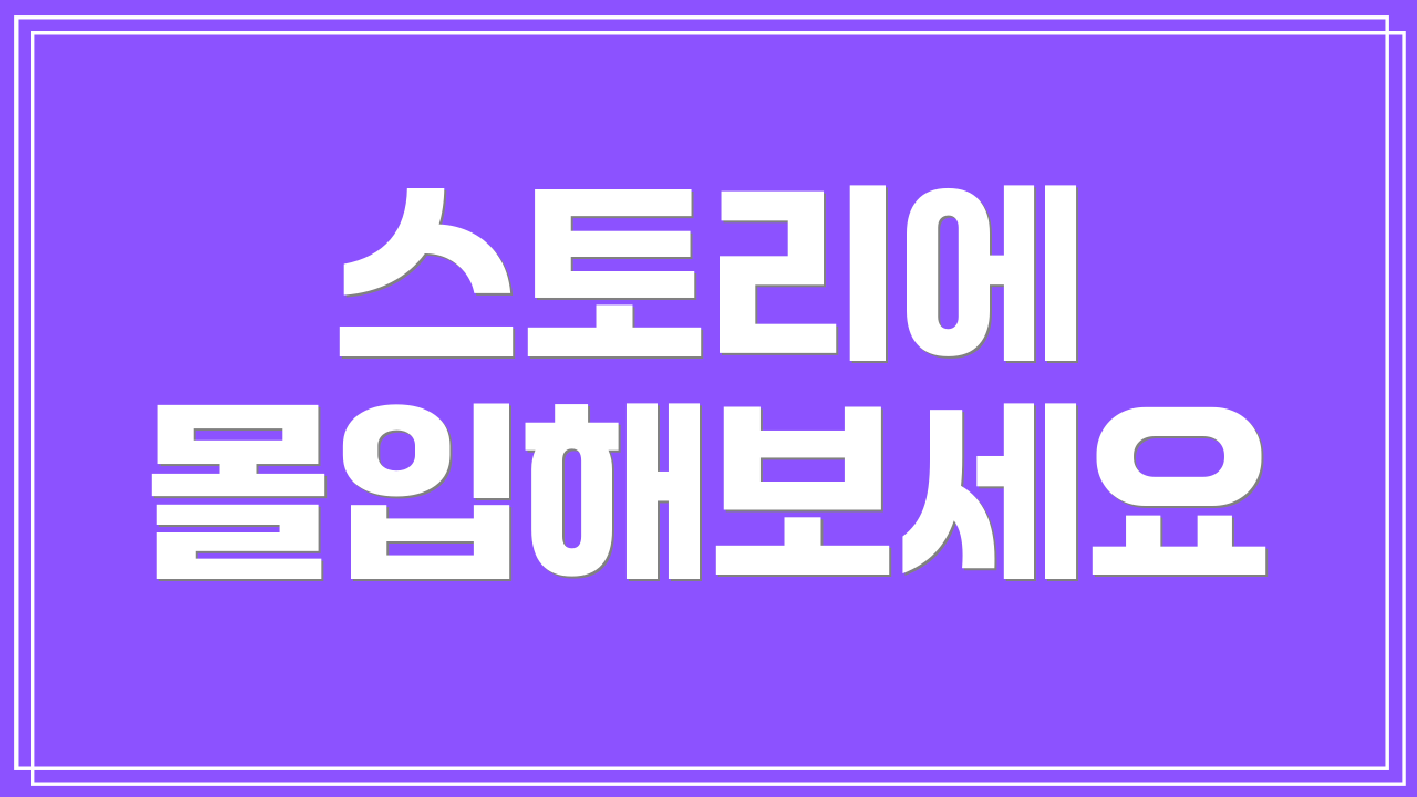 스토리에 몰입해보세요