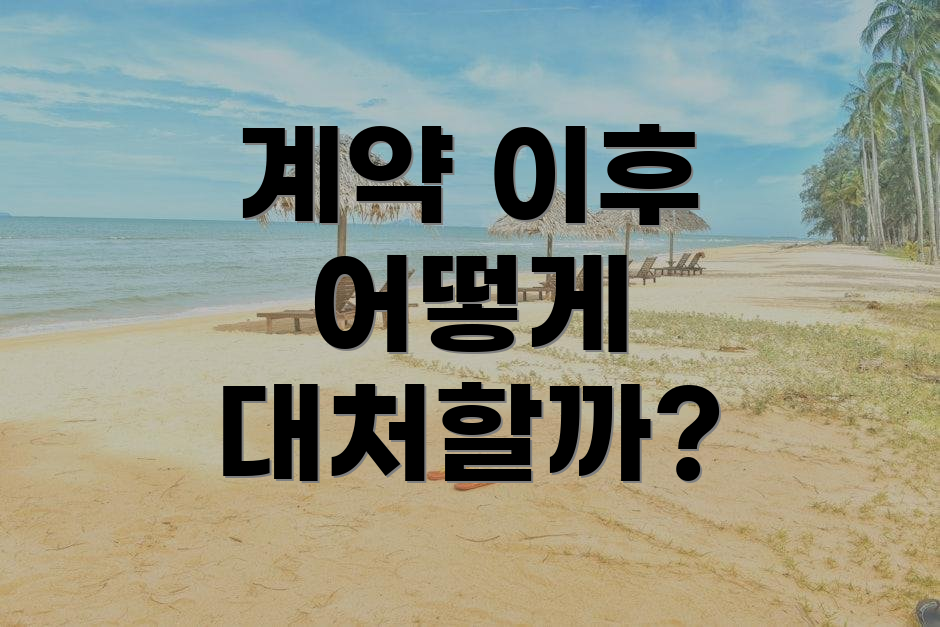 계약 이후 어떻게 대처할까?