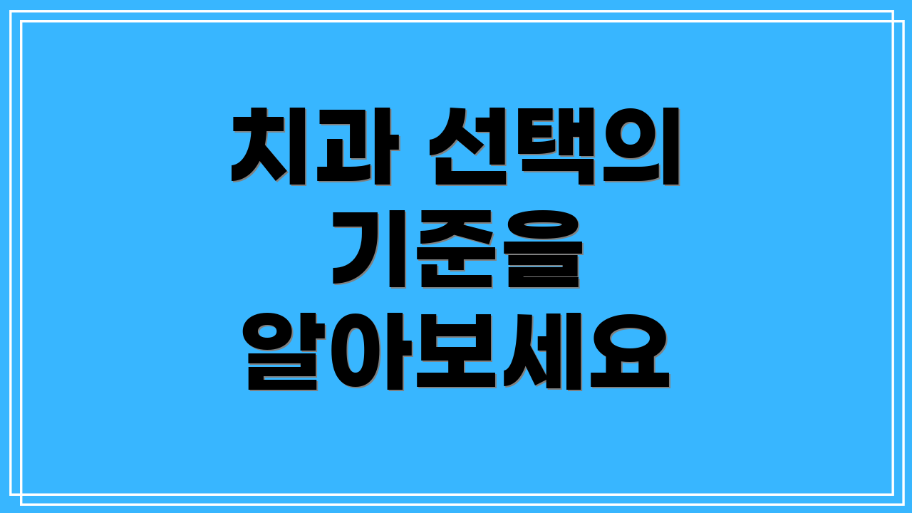 치과 선택의 기준을 알아보세요