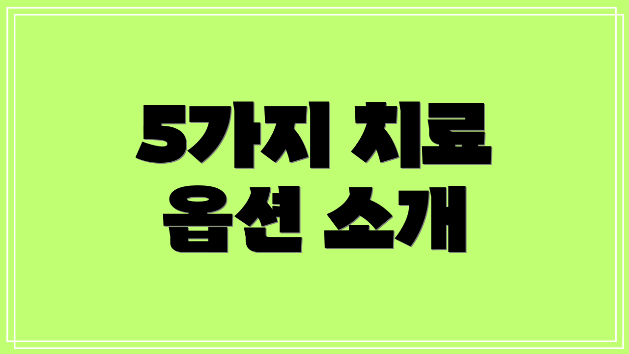 5가지 치료 옵션 소개