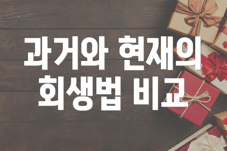 과거와 현재의 회생법 비교