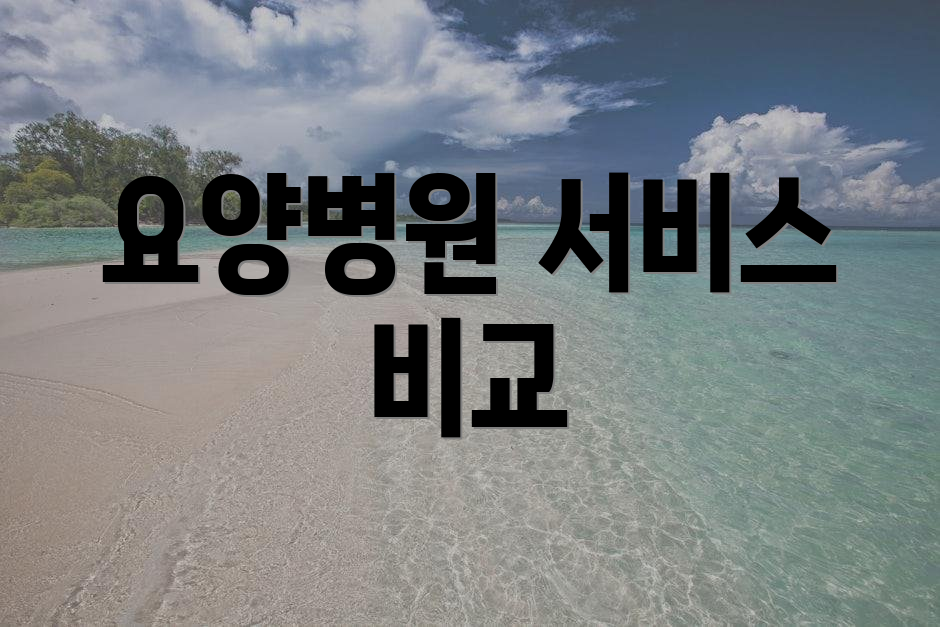 요양병원 서비스 비교