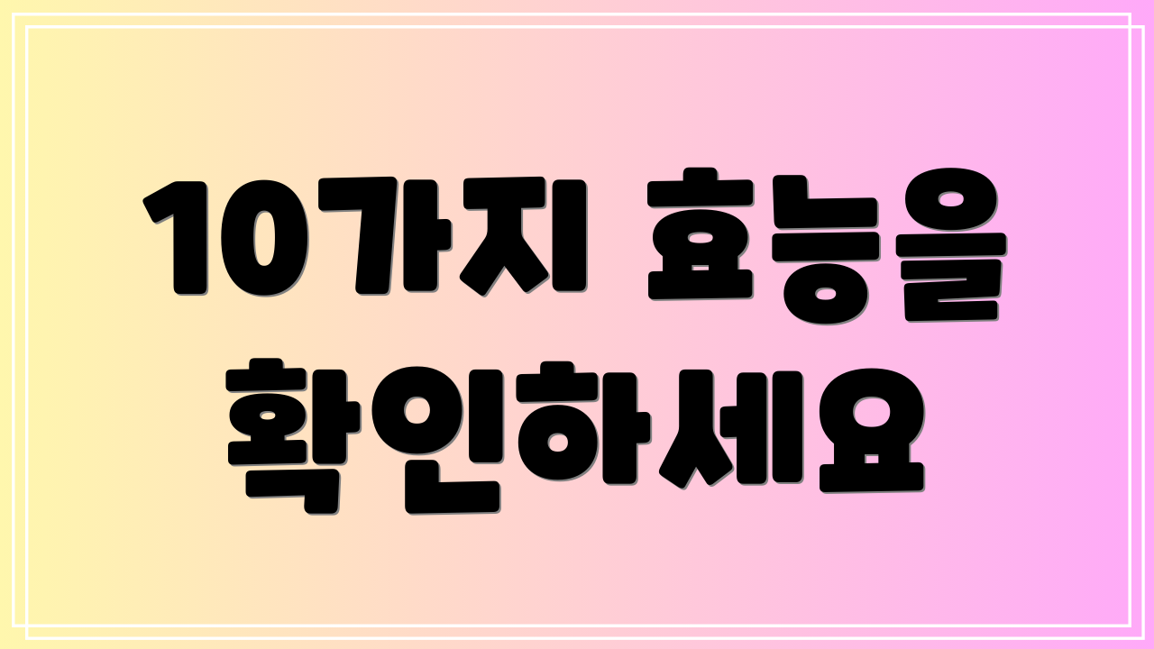 10가지 효능을 확인하세요
