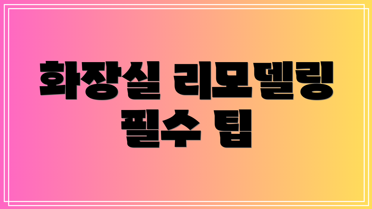 화장실 리모델링 필수 팁
