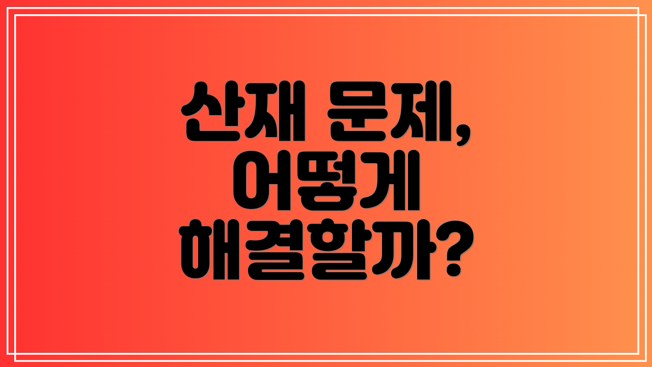 산재 문제, 어떻게 해결할까?
