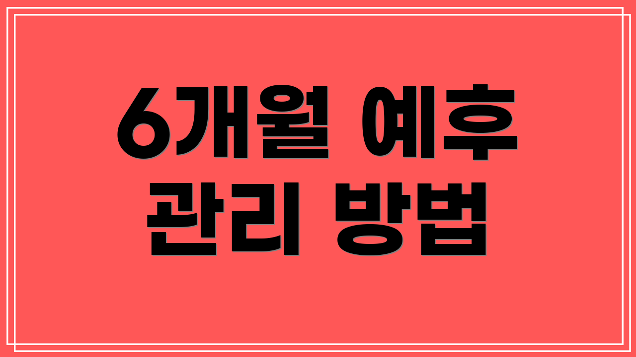 6개월 예후 관리 방법