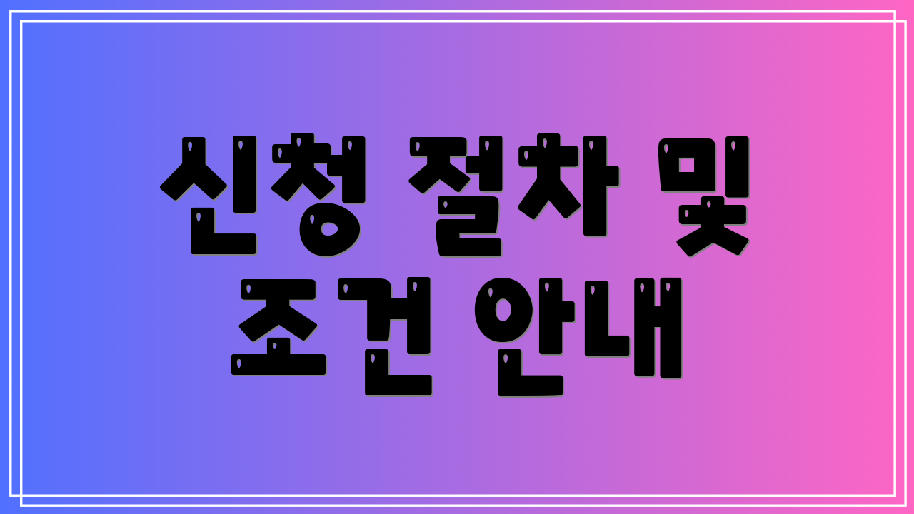 신청 절차 및 조건 안내