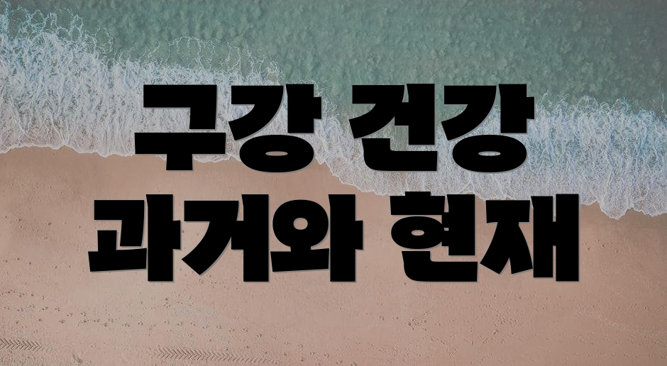 구강 건강 과거와 현재