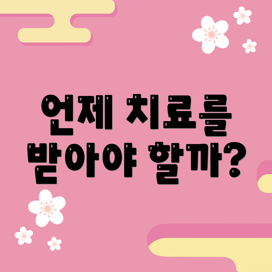 언제 치료를 받아야 할까?