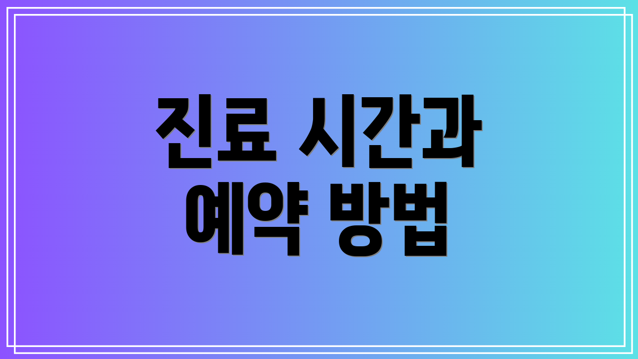 진료 시간과 예약 방법