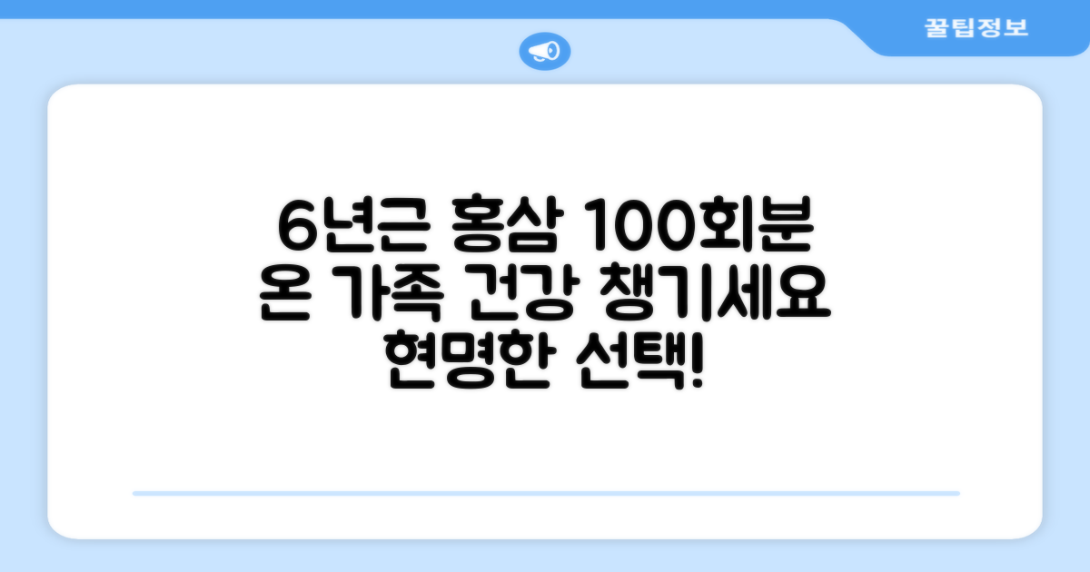 6년근 홍삼 100회분 혜택, 온 가족 건강 챙기는 현명한 선택
