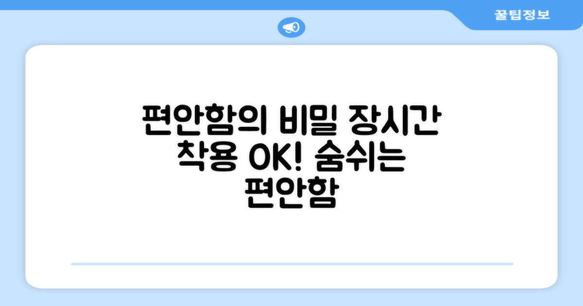 장시간 착용, 편안함의 비밀